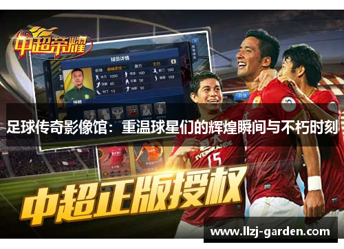足球传奇影像馆：重温球星们的辉煌瞬间与不朽时刻