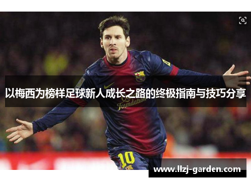 以梅西为榜样足球新人成长之路的终极指南与技巧分享