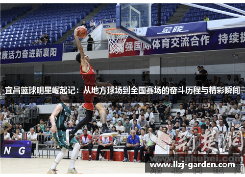 宜昌篮球明星崛起记：从地方球场到全国赛场的奋斗历程与精彩瞬间
