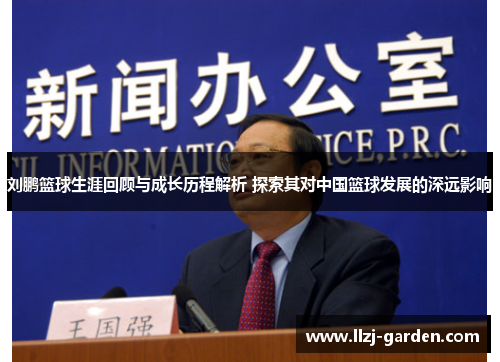 刘鹏篮球生涯回顾与成长历程解析 探索其对中国篮球发展的深远影响