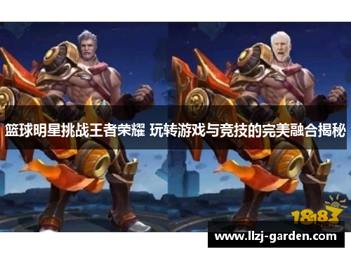 篮球明星挑战王者荣耀 玩转游戏与竞技的完美融合揭秘