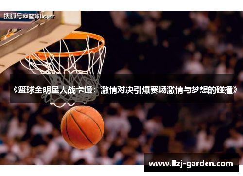 《篮球全明星大战卡通：激情对决引爆赛场激情与梦想的碰撞》